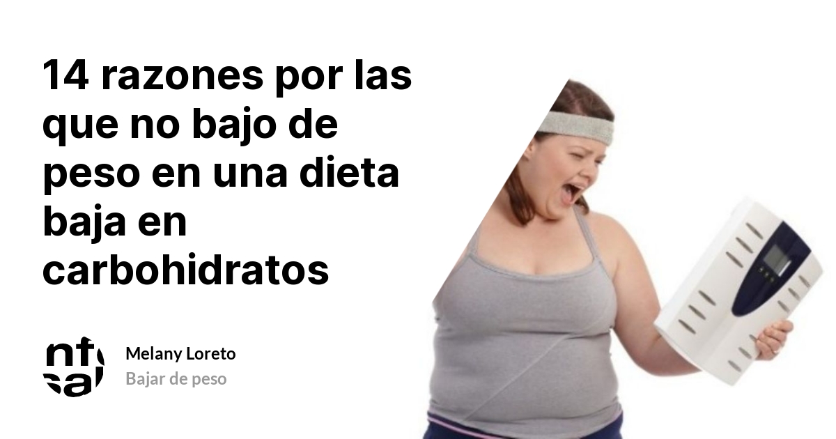 14 razones por las que no bajo de peso en una dieta baja en ...
